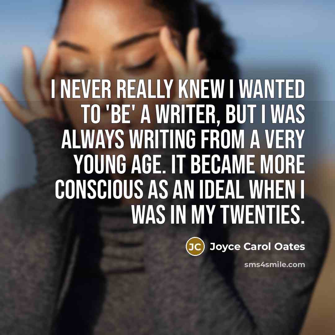 “I never really knew I wanted to 'be' a writer,…” quote by Joyce Carol Oates