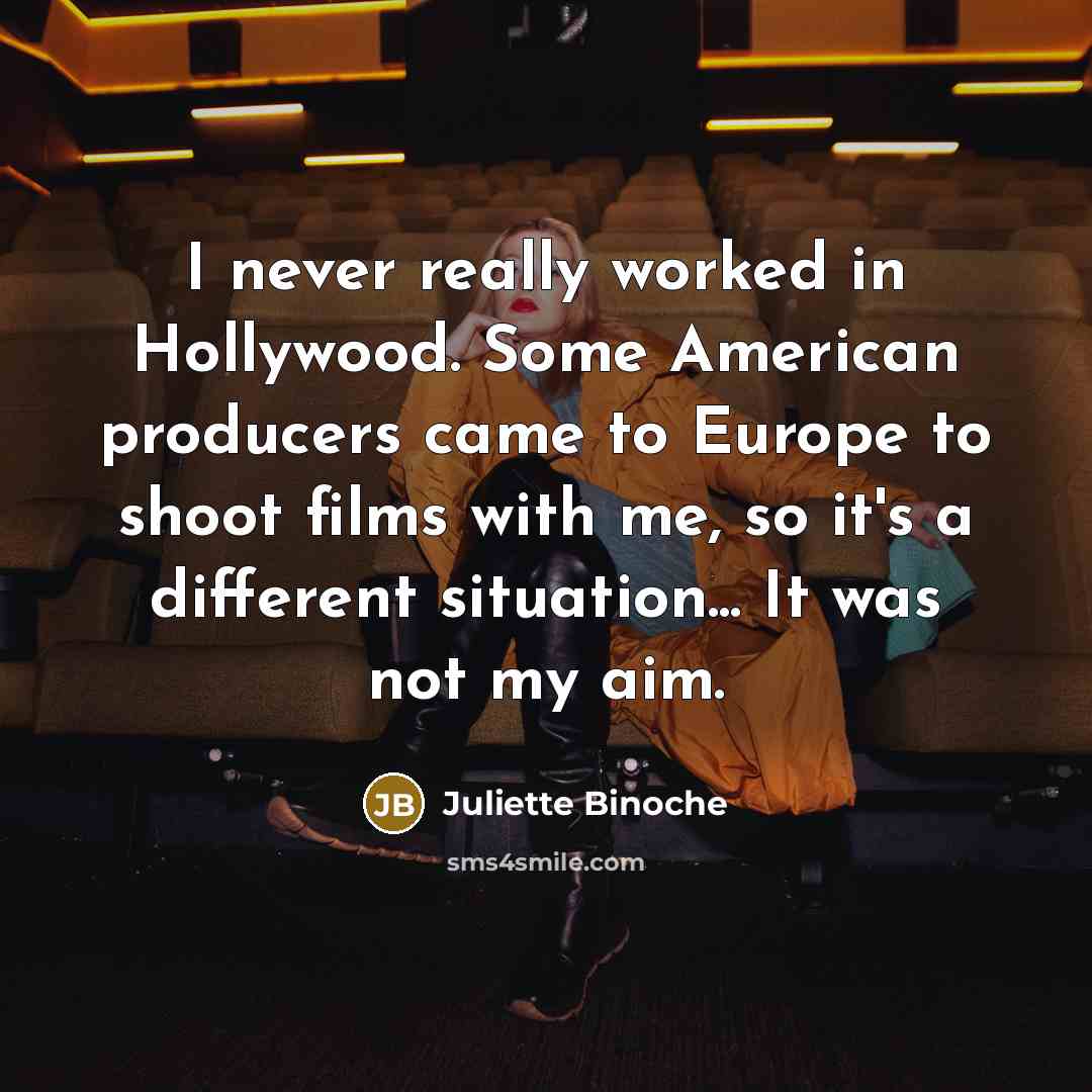 “I never really worked in Hollywood. Some American producers came…” quote by Juliette Binoche