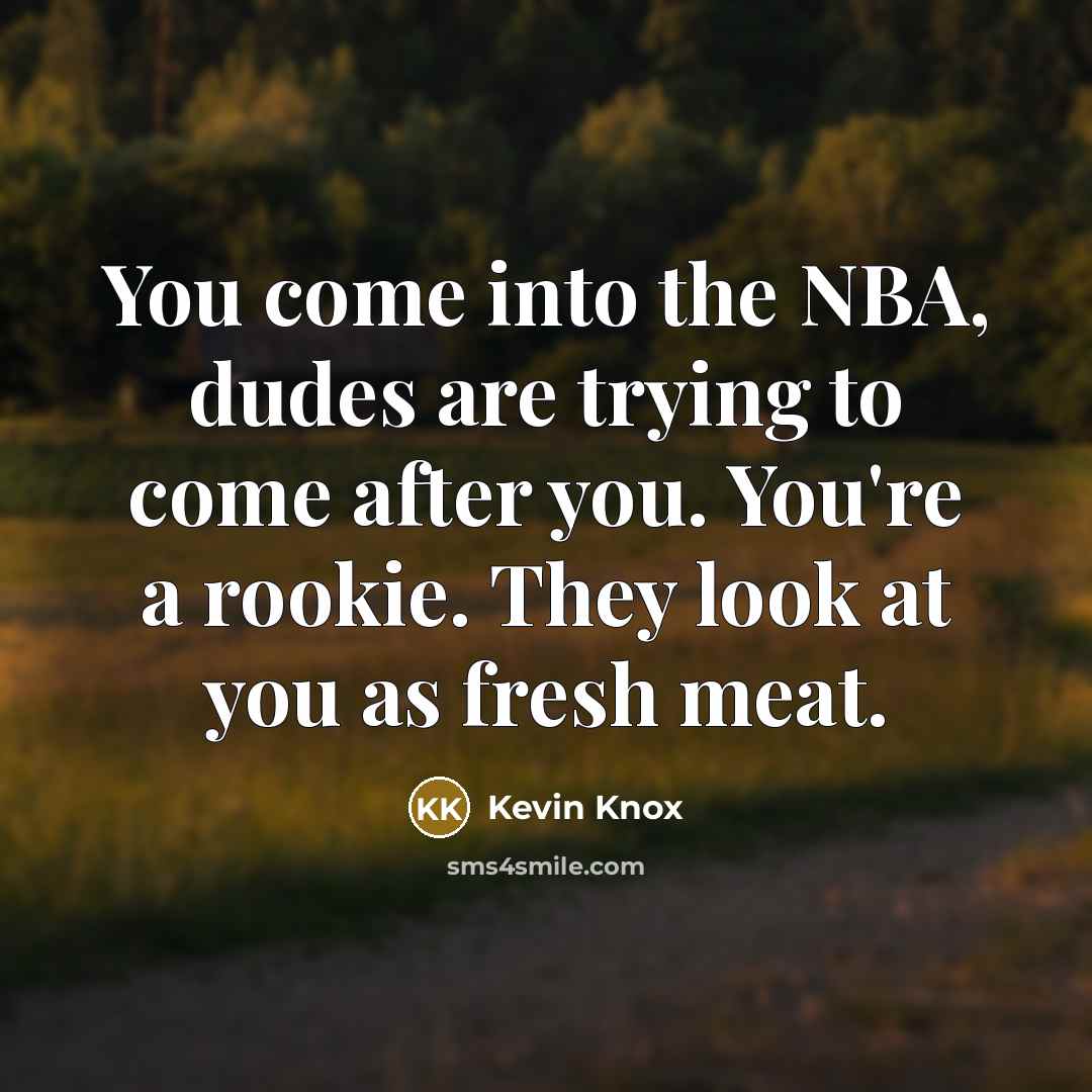 “You come into the NBA, dudes are trying to come…” quote by Kevin Knox