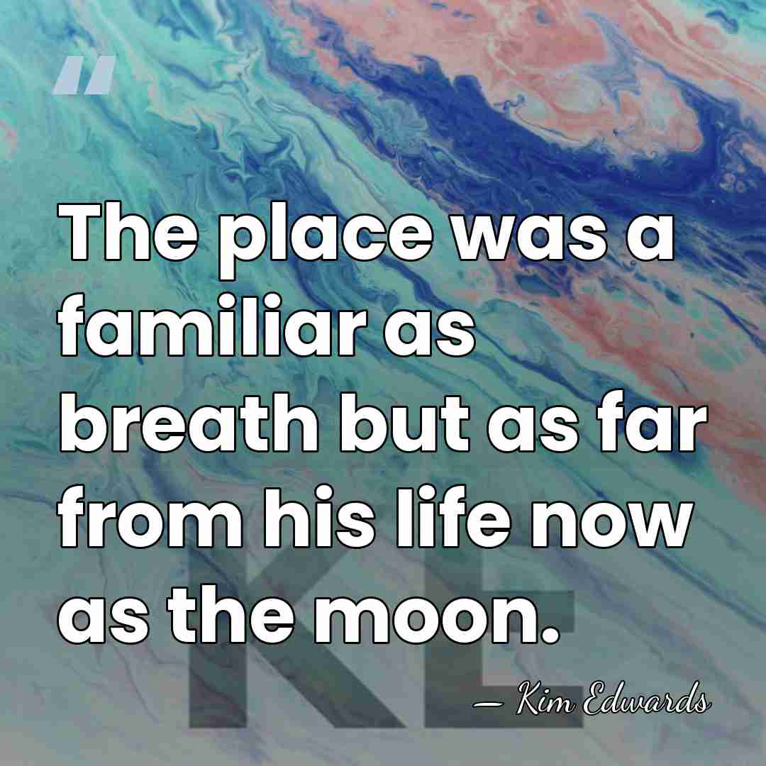 The place was a familiar as breath but as far from his&hellip; - Kim Edwards