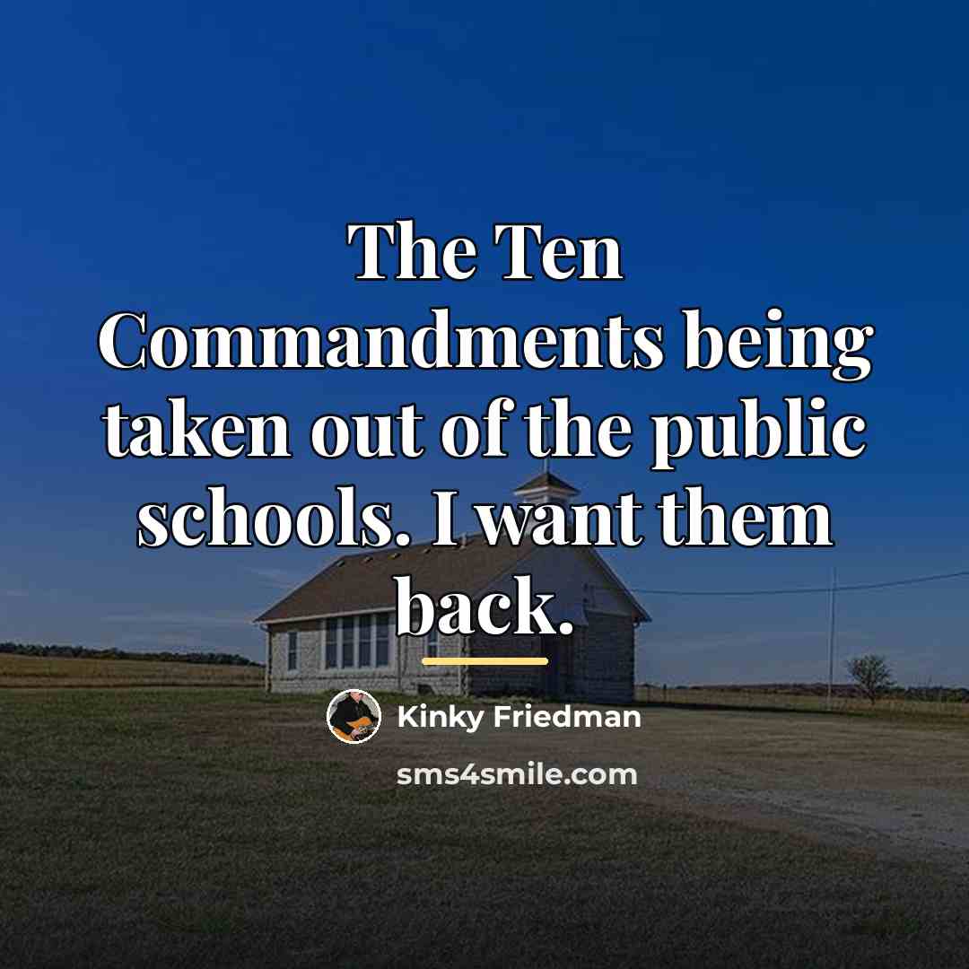 “The Ten Commandments being taken out of the public schools.…” quote by Kinky Friedman