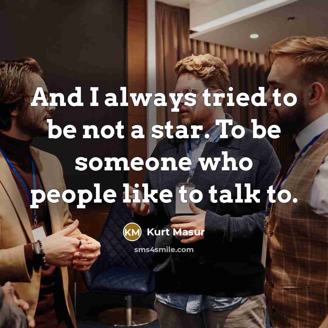 “And I always tried to be not a star. To…” quote by Kurt Masur