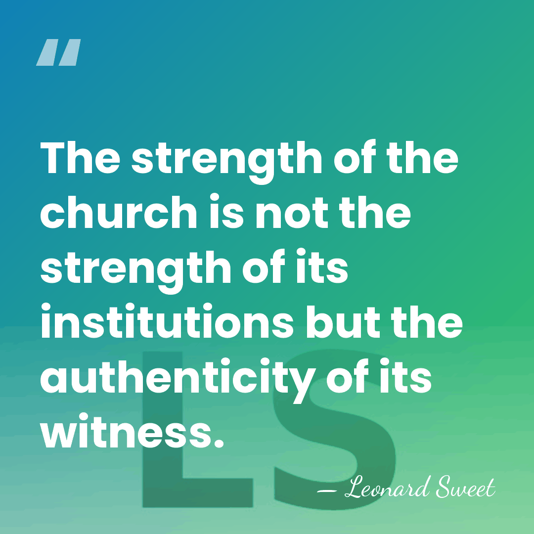 The strength of the church is not the strength of its institutions&hellip; - Leonard Sweet