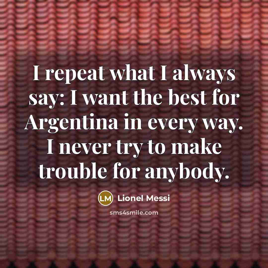 “I repeat what I always say: I want the best…” quote by Lionel Messi