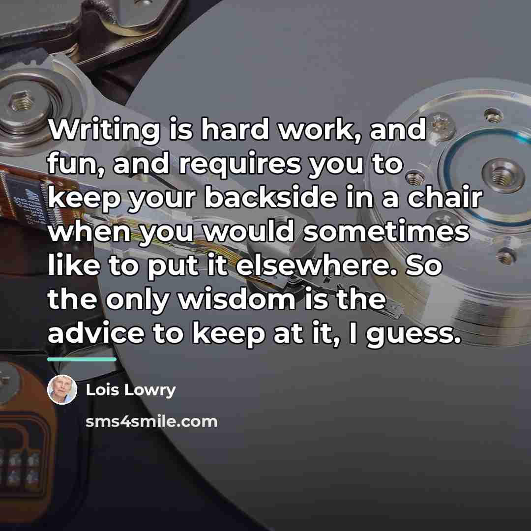 “Writing is hard work, and fun, and requires you to…” quote by Lois Lowry