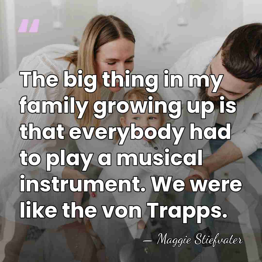 The big thing in my family growing up is that everybody had&hellip; - Maggie Stiefvater