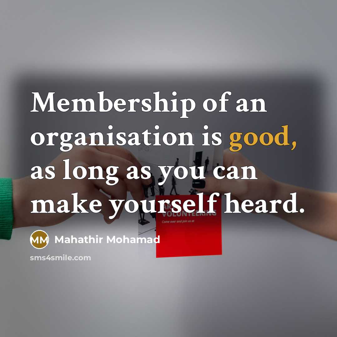 “Membership of an organisation is good, as long as you…” quote by Mahathir Mohamad
