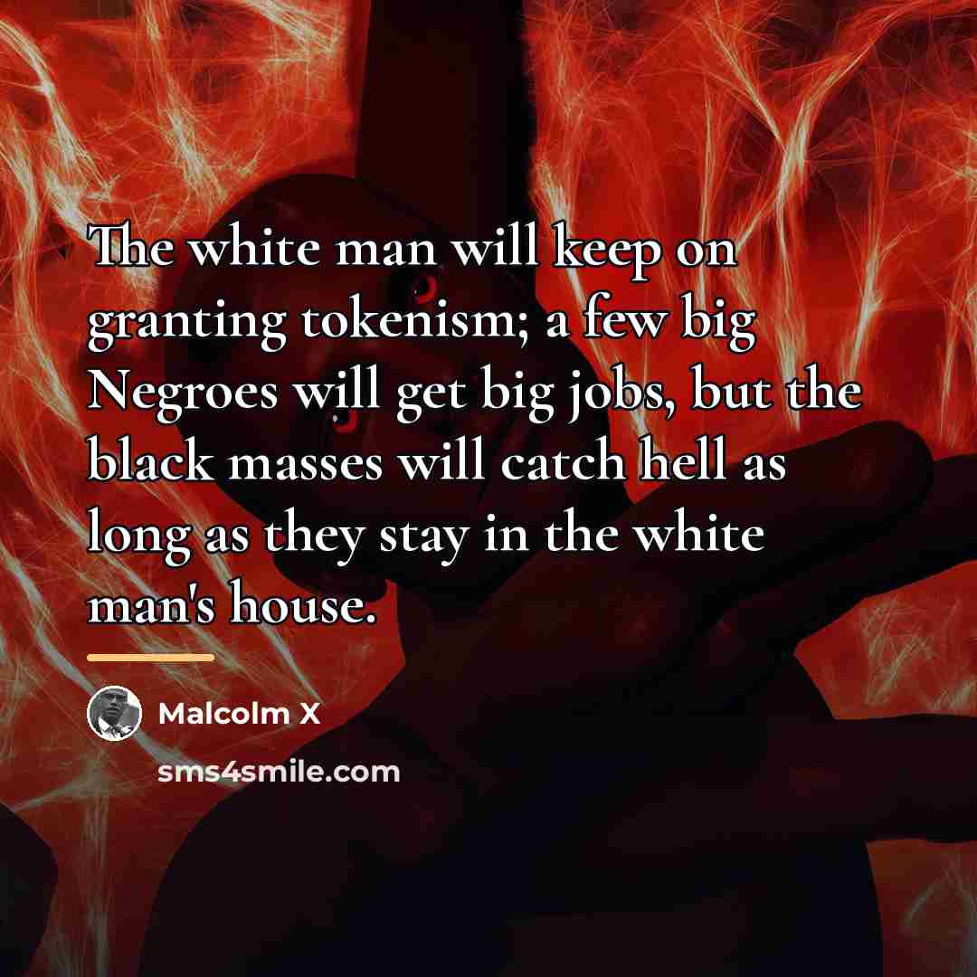 “The white man will keep on granting tokenism; a few…” quote by Malcolm X