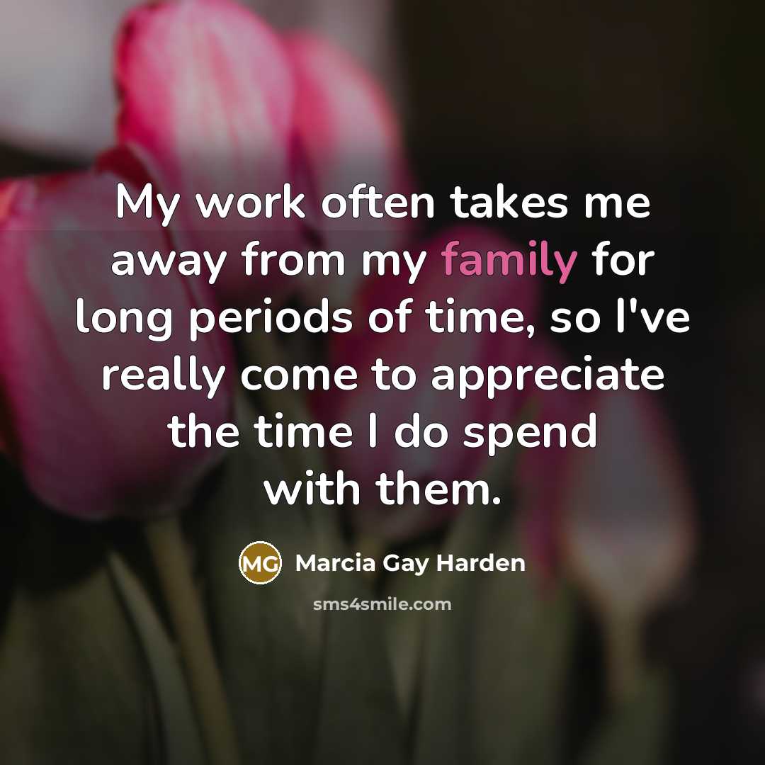 “My work often takes me away from my family for…” quote by Marcia Gay Harden