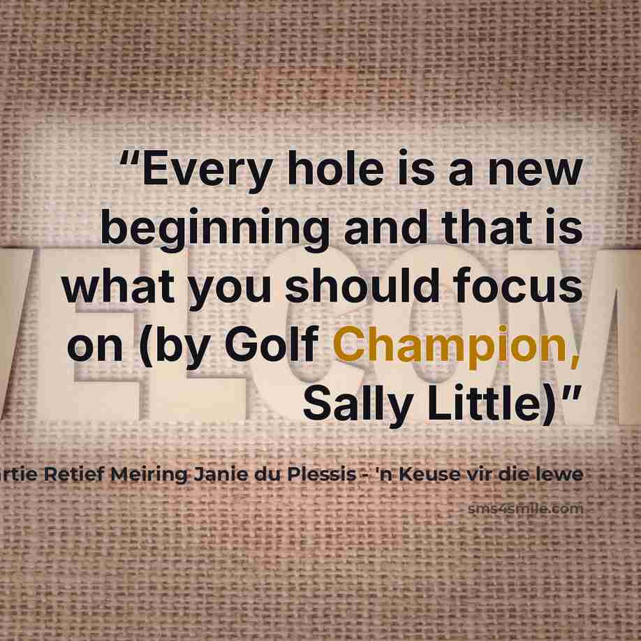 “Every hole is a new beginning and that is what you should focus on (by Golf Champion, Sally Little)” quote by Martie Retief Meiring Janie du Plessis - 'n Keuse vir die lewe