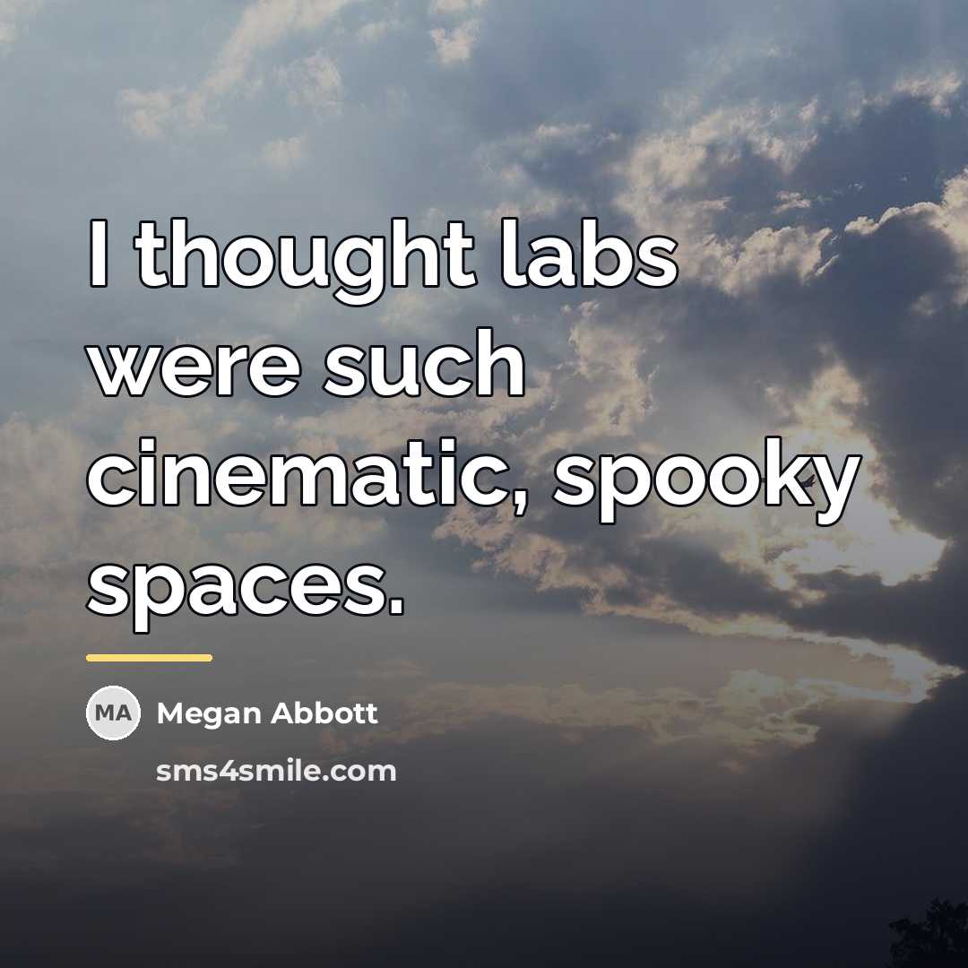 “I thought labs were such cinematic, spooky spaces.…” quote by Megan Abbott