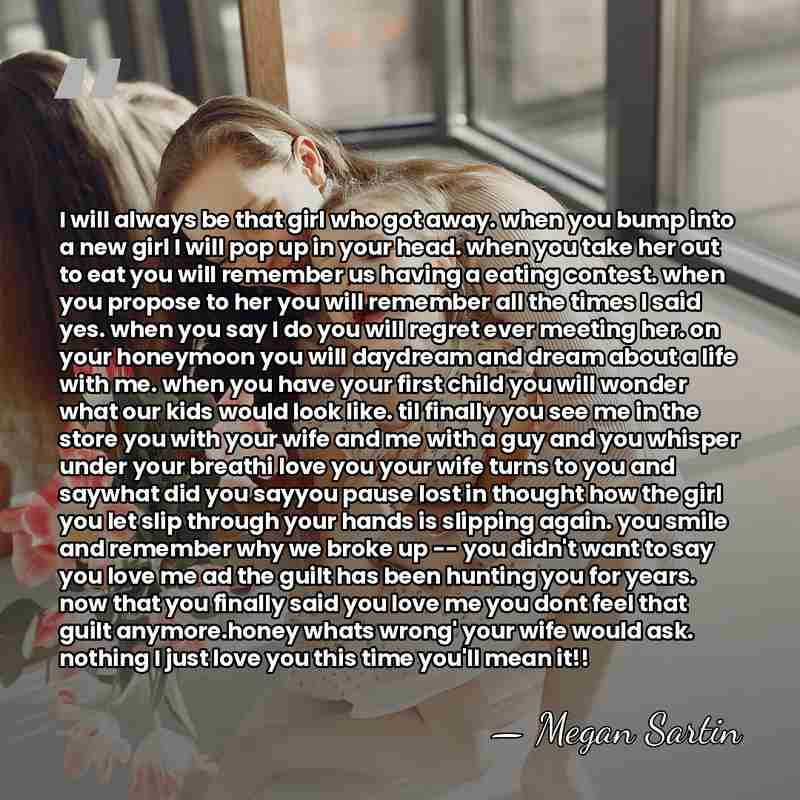 I will always be that girl who got away. when you bump&hellip; - Megan Sartin