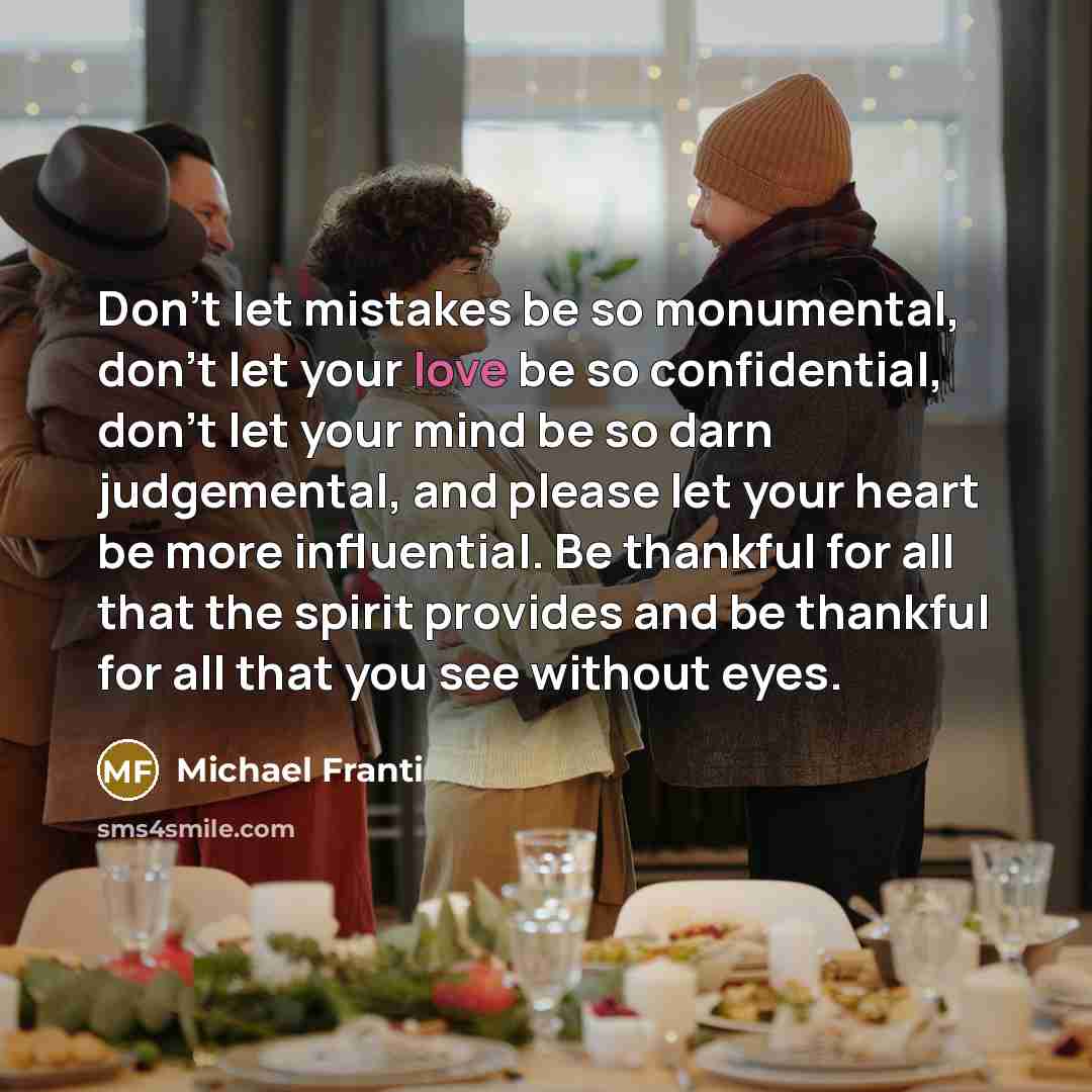 “Don't let mistakes be so monumental, don't let your love…” quote by Michael Franti