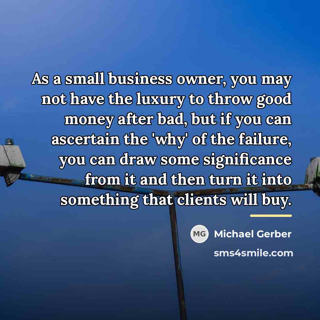 “As a small business owner, you may not have the…” quote by Michael Gerber