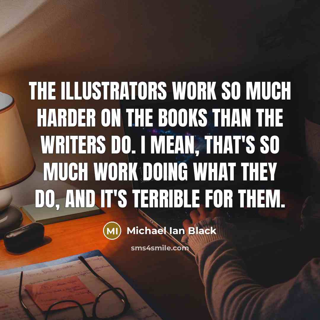 “The illustrators work so much harder on the books than…” quote by Michael Ian Black