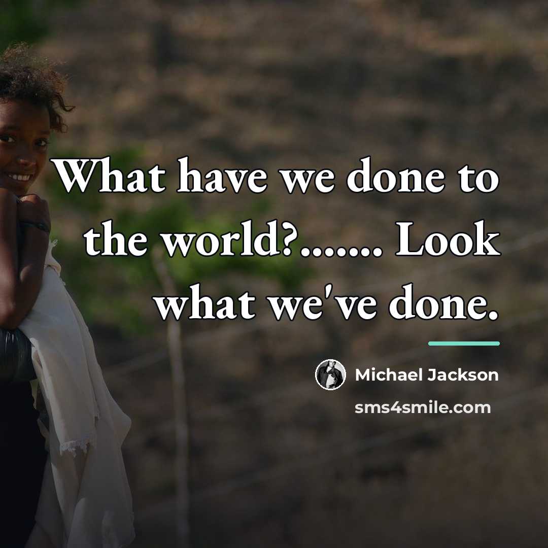 “What have we done to the world?....... Look what we've…” quote by Michael Jackson