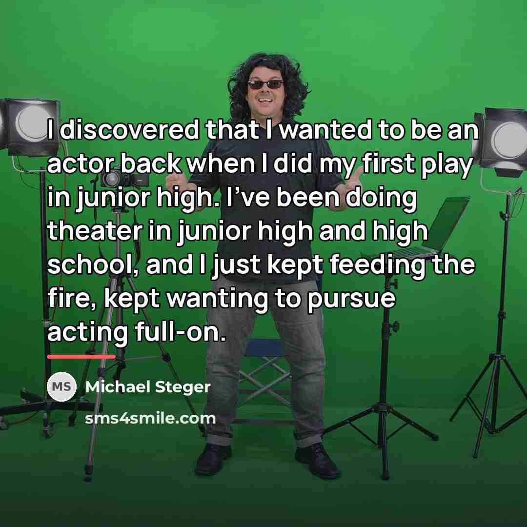 “I discovered that I wanted to be an actor back…” quote by Michael Steger