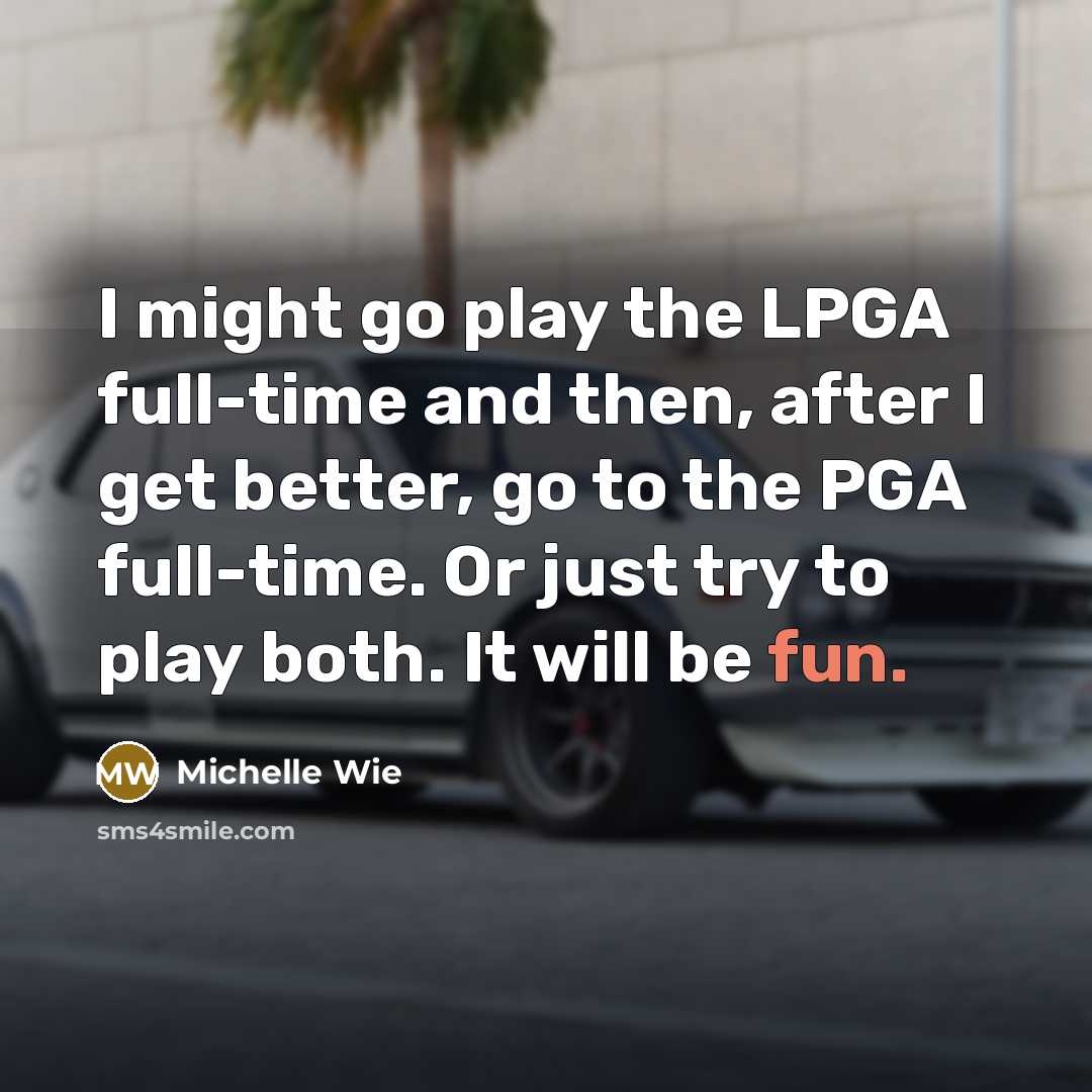 “I might go play the LPGA full-time and then, after…” quote by Michelle Wie