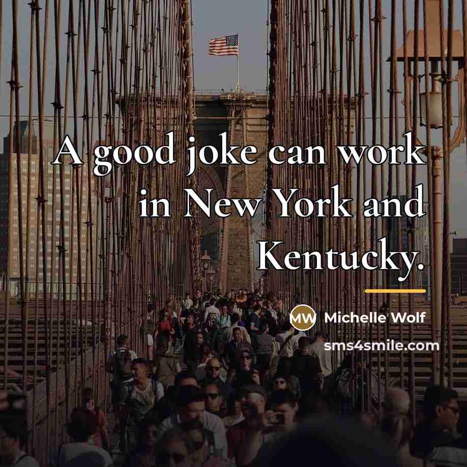 “A good joke can work in New York and Kentucky.…” quote by Michelle Wolf