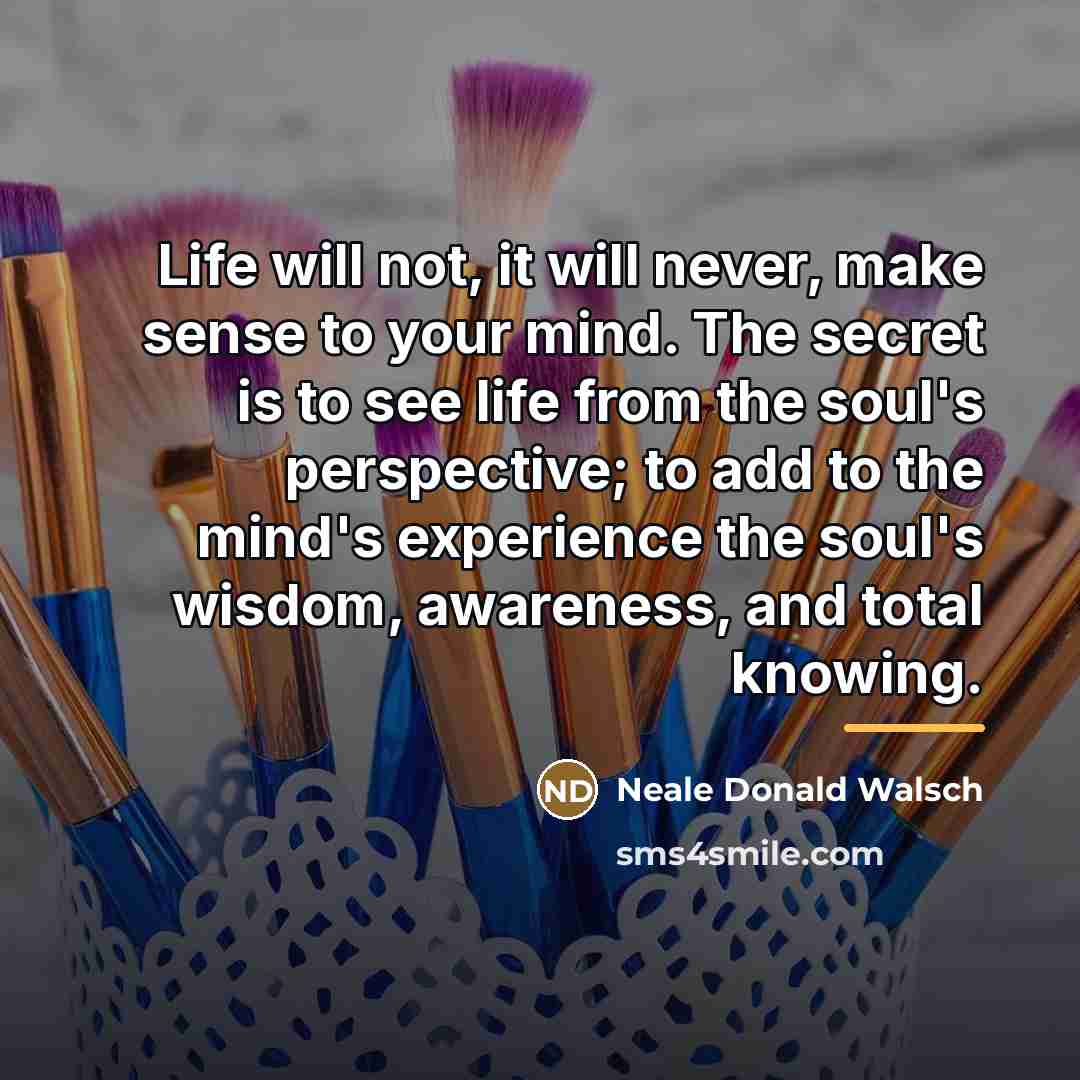 “Life will not, it will never, make sense to your…” quote by Neale Donald Walsch