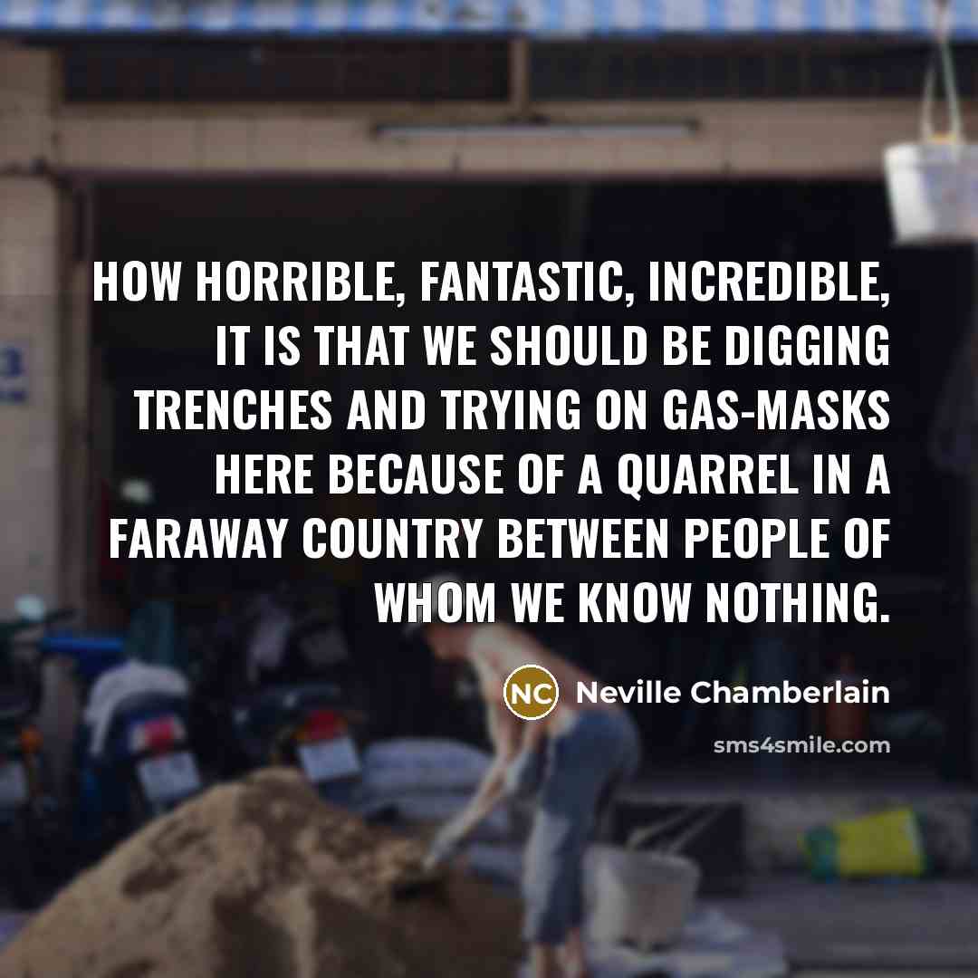 “How horrible, fantastic, incredible, it is that we should be…” quote by Neville Chamberlain