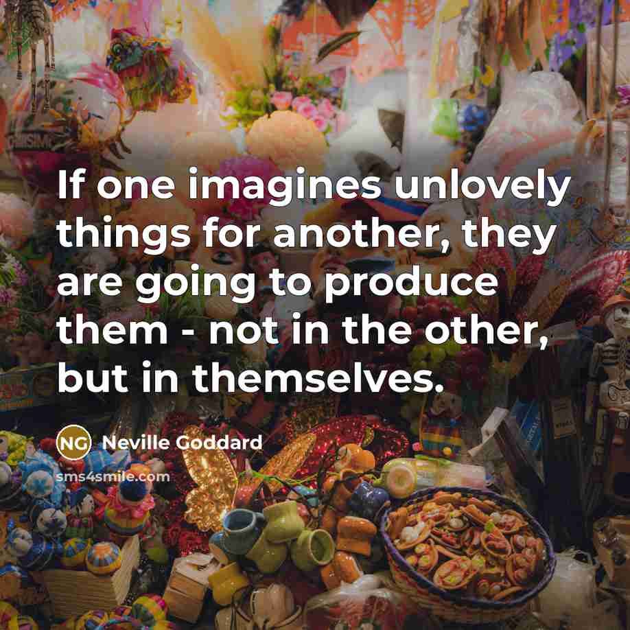 “If one imagines unlovely things for another, they are going…” quote by Neville Goddard