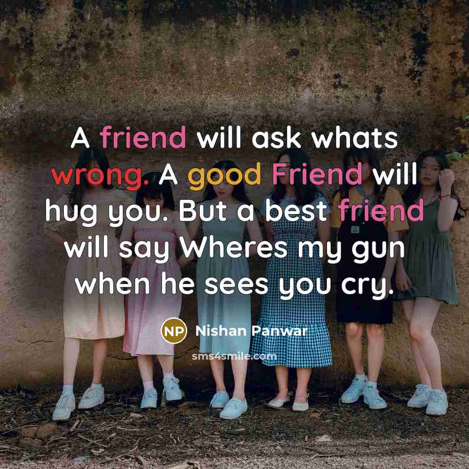 “A friend will ask whats wrong. A good Friend will…” quote by Nishan Panwar