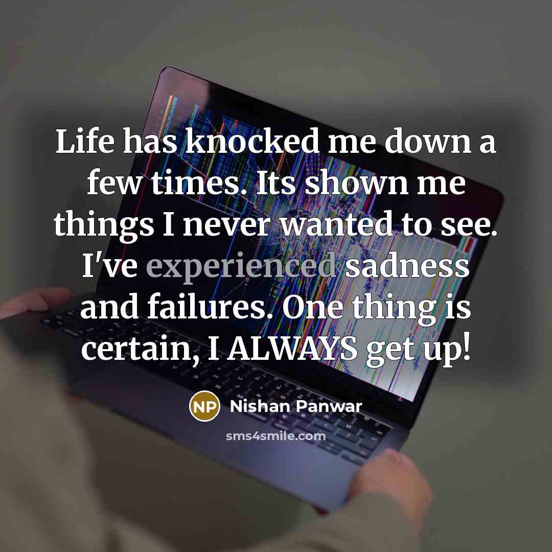 “Life has knocked me down a few times. Its shown…” quote by Nishan Panwar