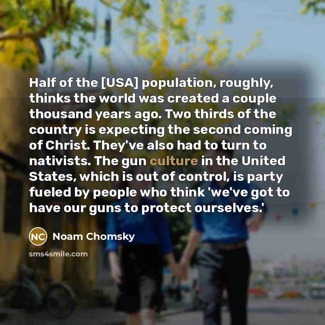 “Half of the [USA] population, roughly, thinks the world was…” quote by Noam Chomsky