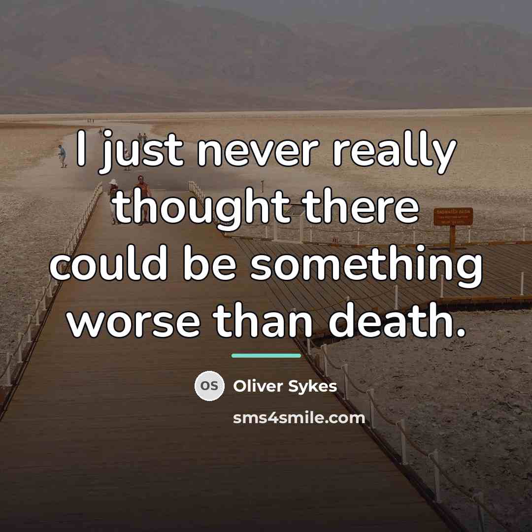 “I just never really thought there could be something worse…” quote by Oliver Sykes