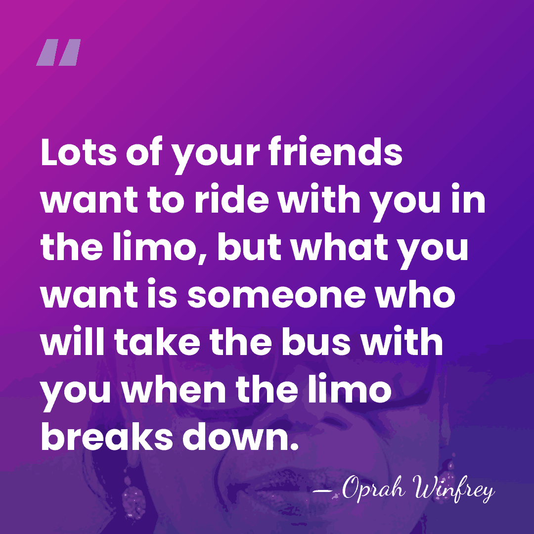 Lots of your friends want to ride with you in the limo,&hellip; - Oprah Winfrey