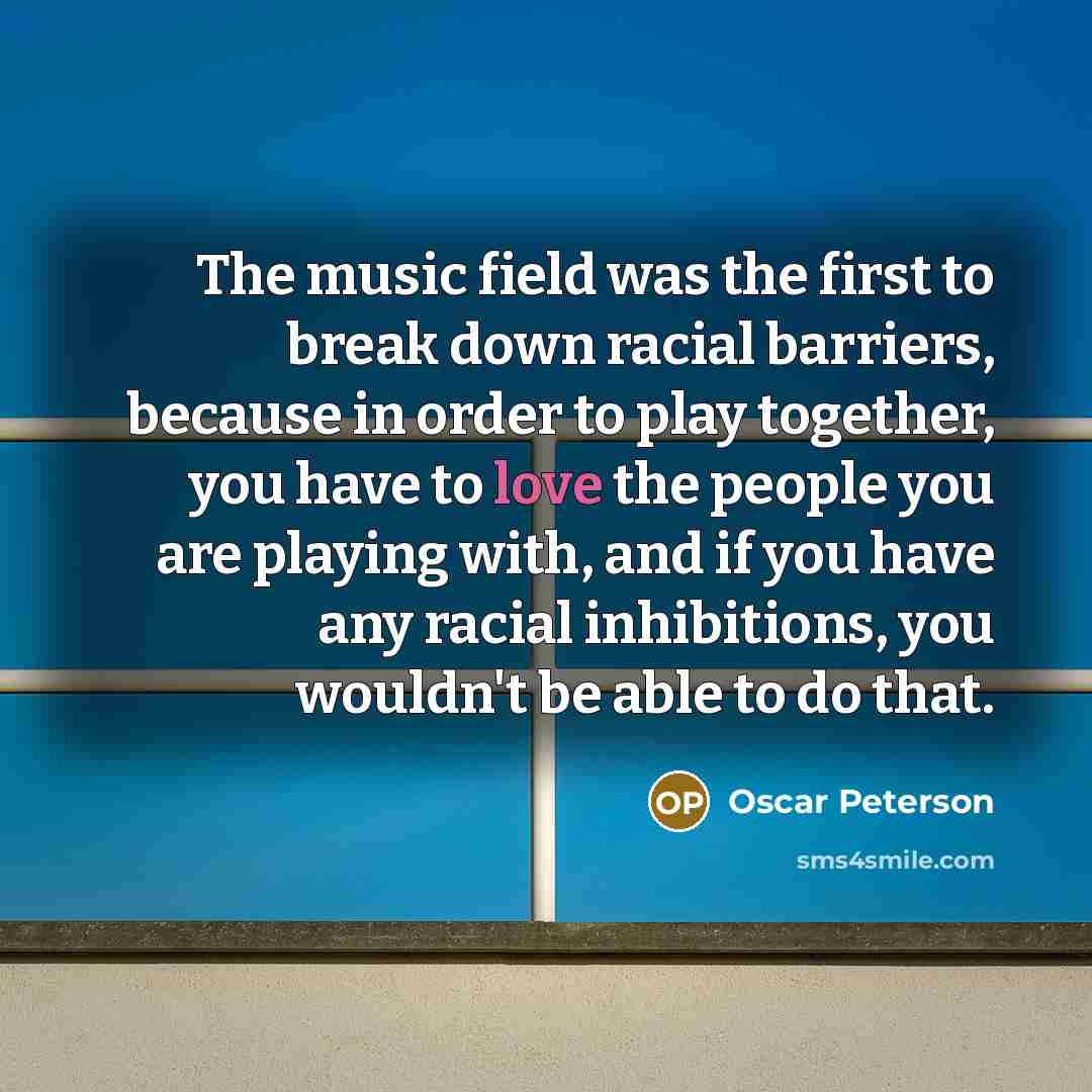 “The music field was the first to break down racial…” quote by Oscar Peterson