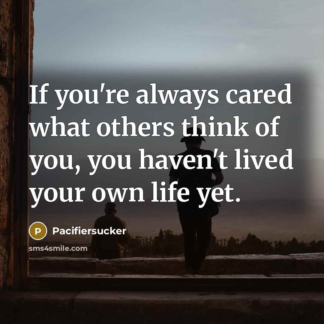 “If you're always cared what others think of you, you…” quote by Pacifiersucker