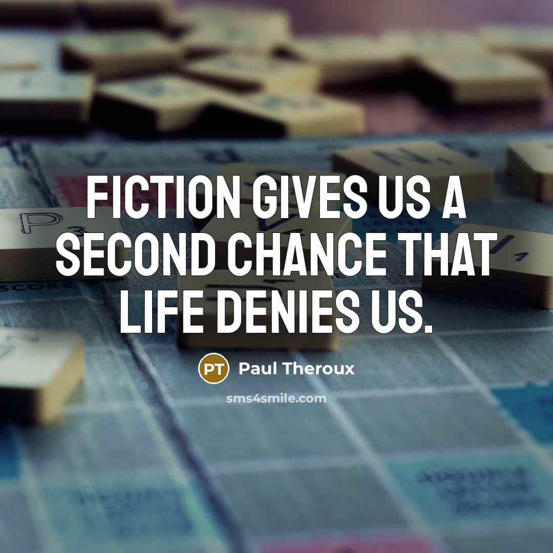 “Fiction gives us a second chance that life denies us.…” quote by Paul Theroux