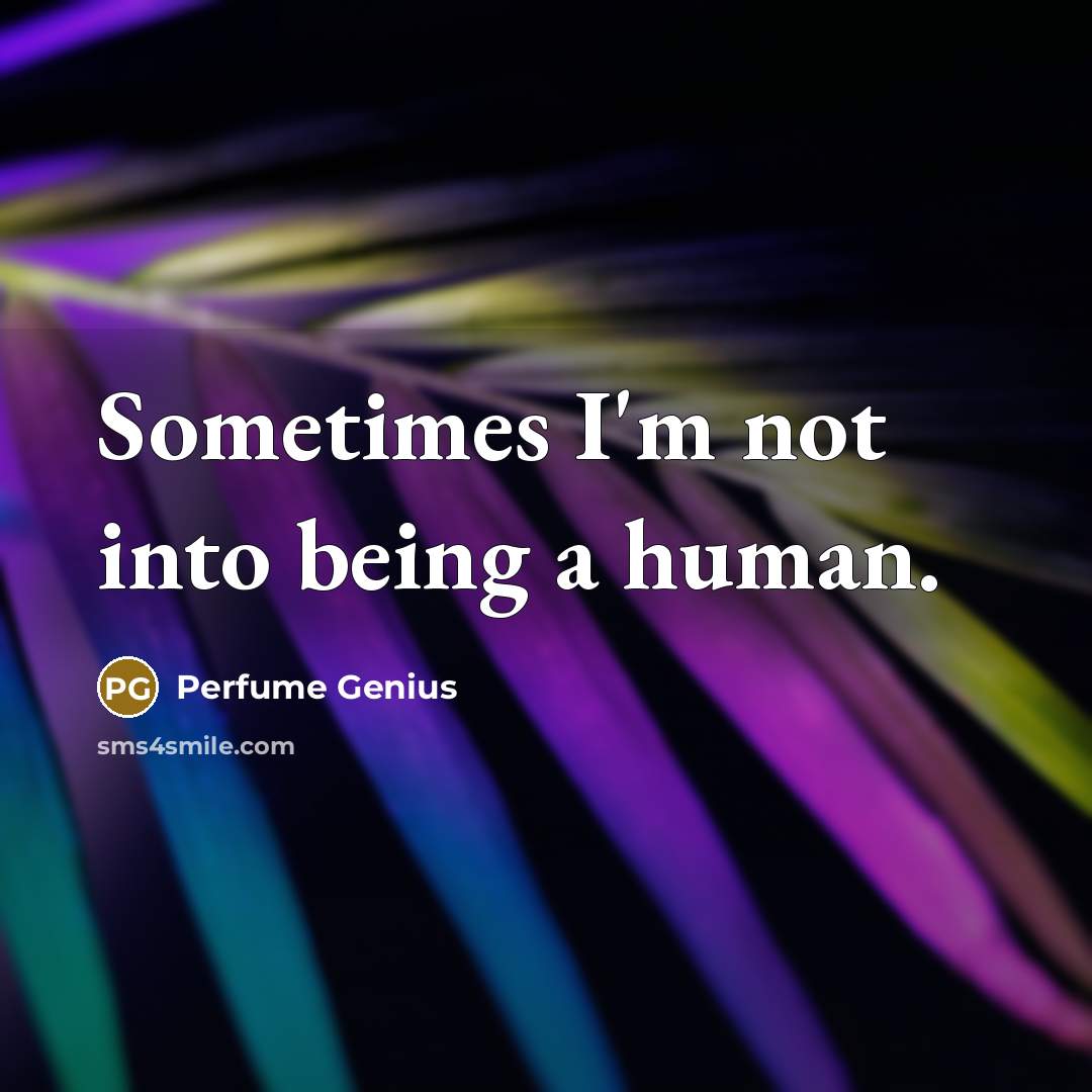 “Sometimes I'm not into being a human.…” quote by Perfume Genius