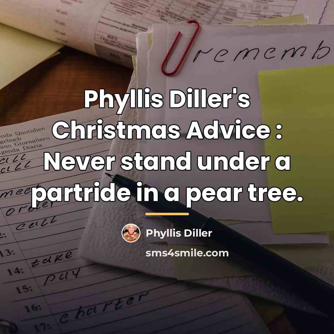 “Phyllis Diller's Christmas Advice : Never stand under a partride…” quote by Phyllis Diller