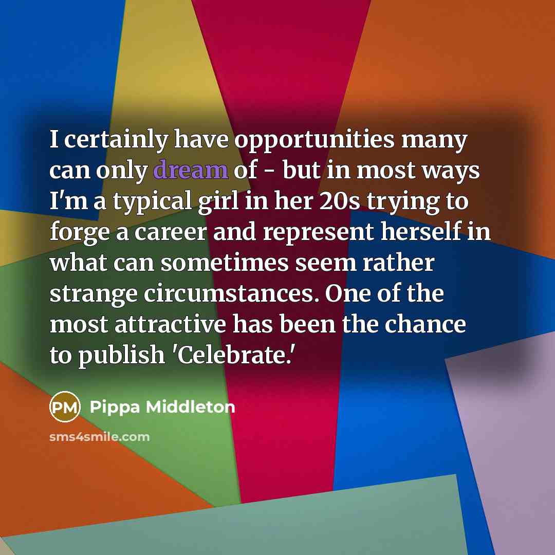 “I certainly have opportunities many can only dream of -…” quote by Pippa Middleton