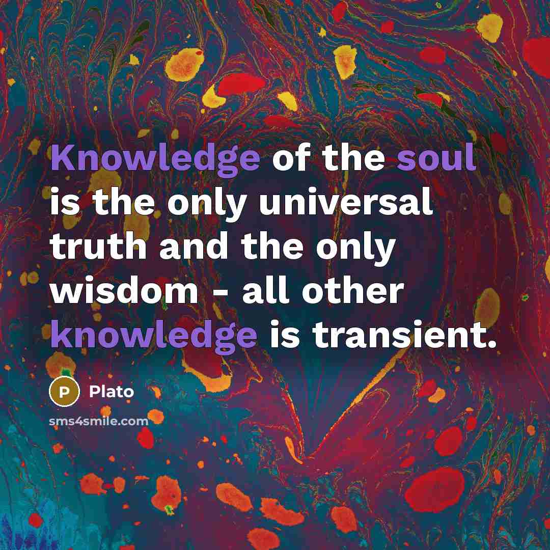 “Knowledge of the soul is the only universal truth and…” quote by Plato