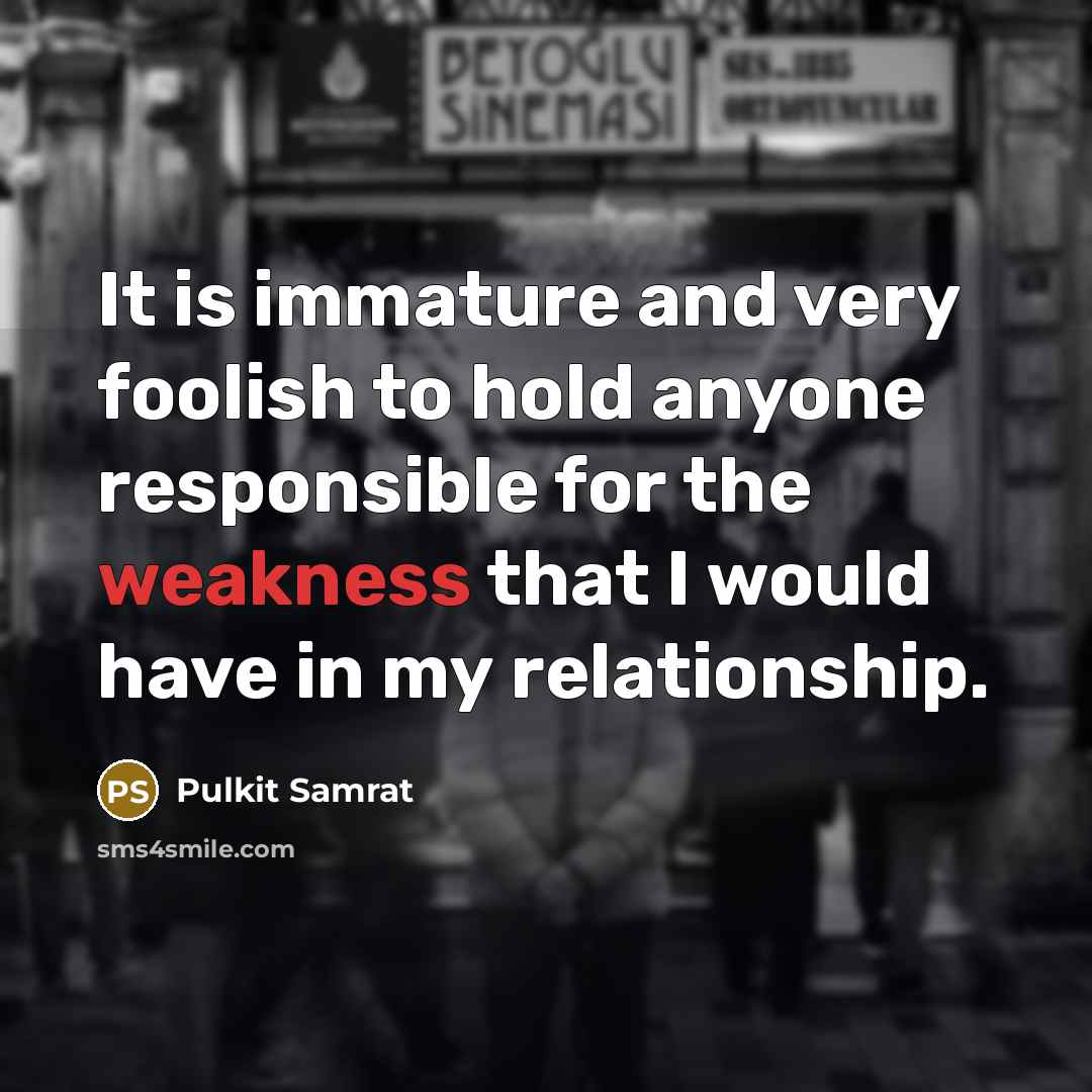 “It is immature and very foolish to hold anyone responsible…” quote by Pulkit Samrat