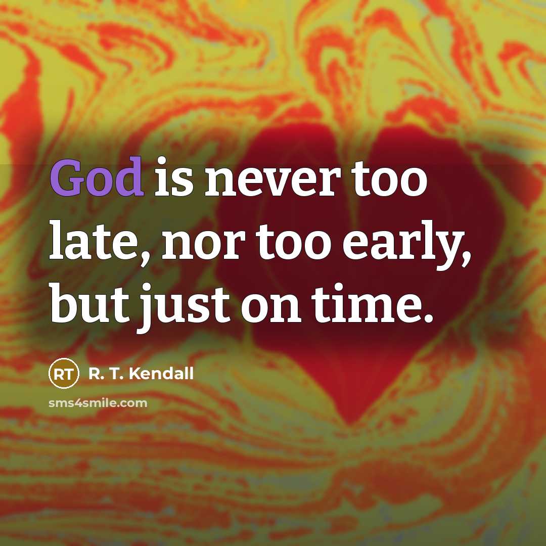 “God is never too late, nor too early, but just…” quote by R. T. Kendall