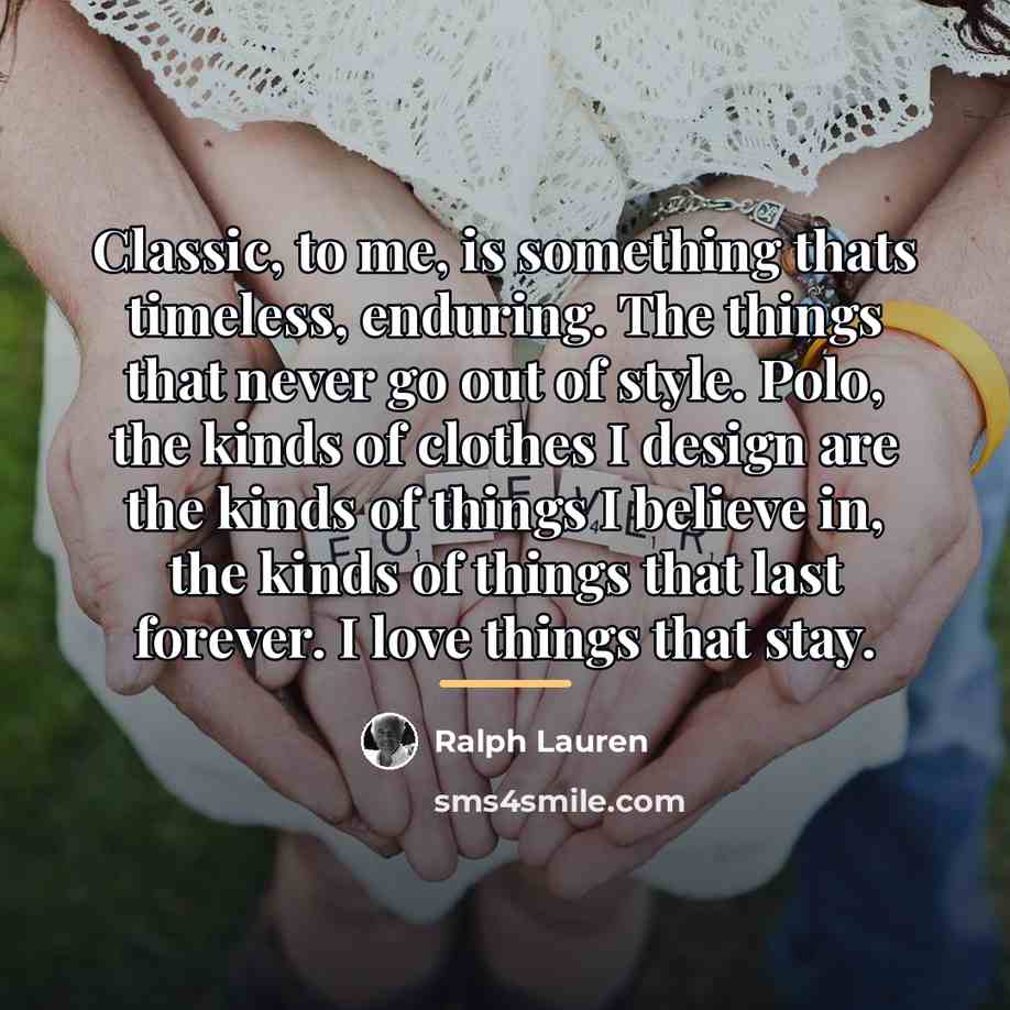 “Classic, to me, is something thats timeless, enduring. The things…” quote by Ralph Lauren