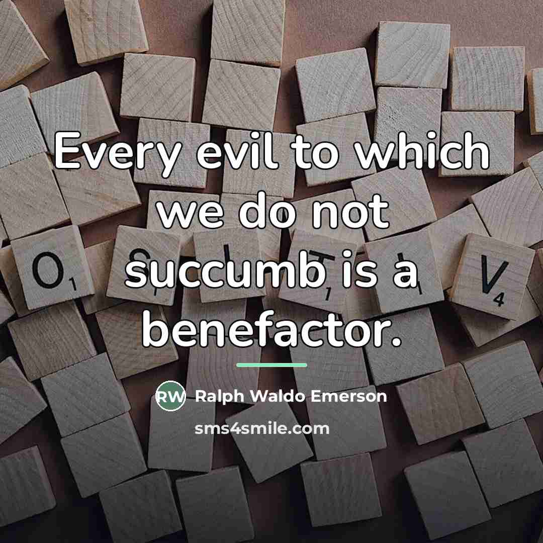 “Every evil to which we do not succumb is a…” quote by Ralph Waldo Emerson