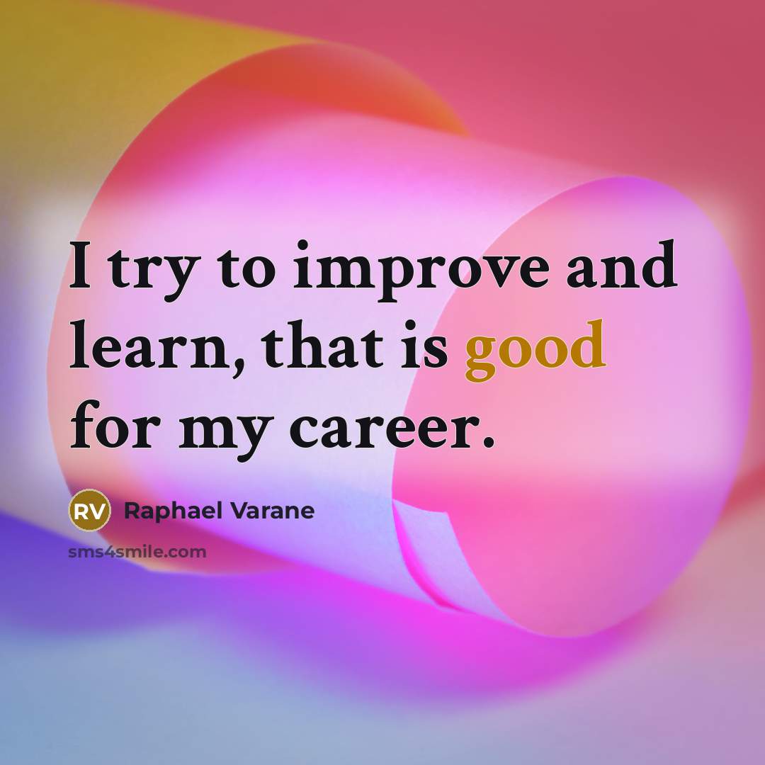 “I try to improve and learn, that is good for…” quote by Raphael Varane