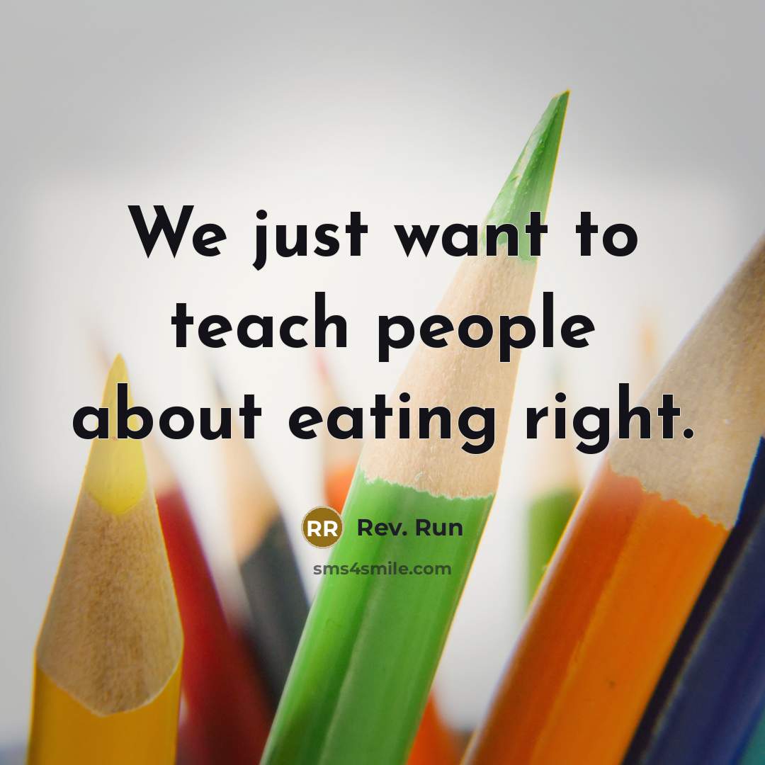 “We just want to teach people about eating right.…” quote by Rev. Run