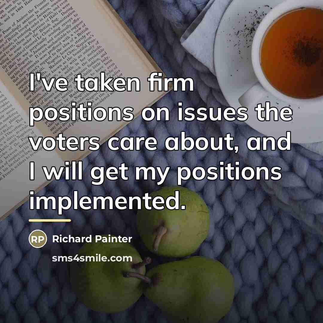 “I've taken firm positions on issues the voters care about,…” quote by Richard Painter
