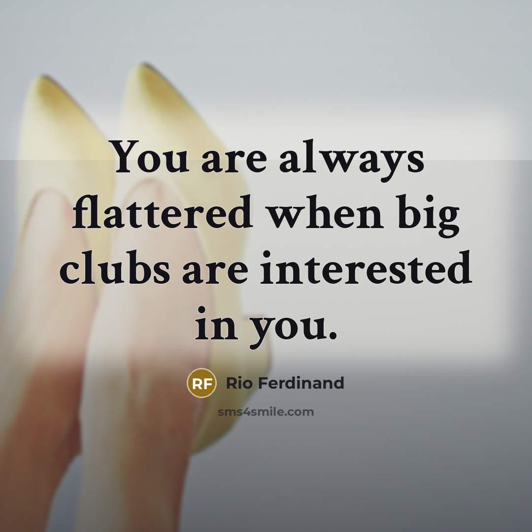 “You are always flattered when big clubs are interested in…” quote by Rio Ferdinand