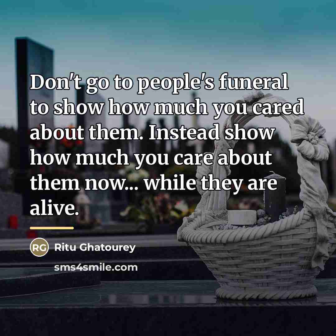 “Don't go to people's funeral to show how much you…” quote by Ritu Ghatourey