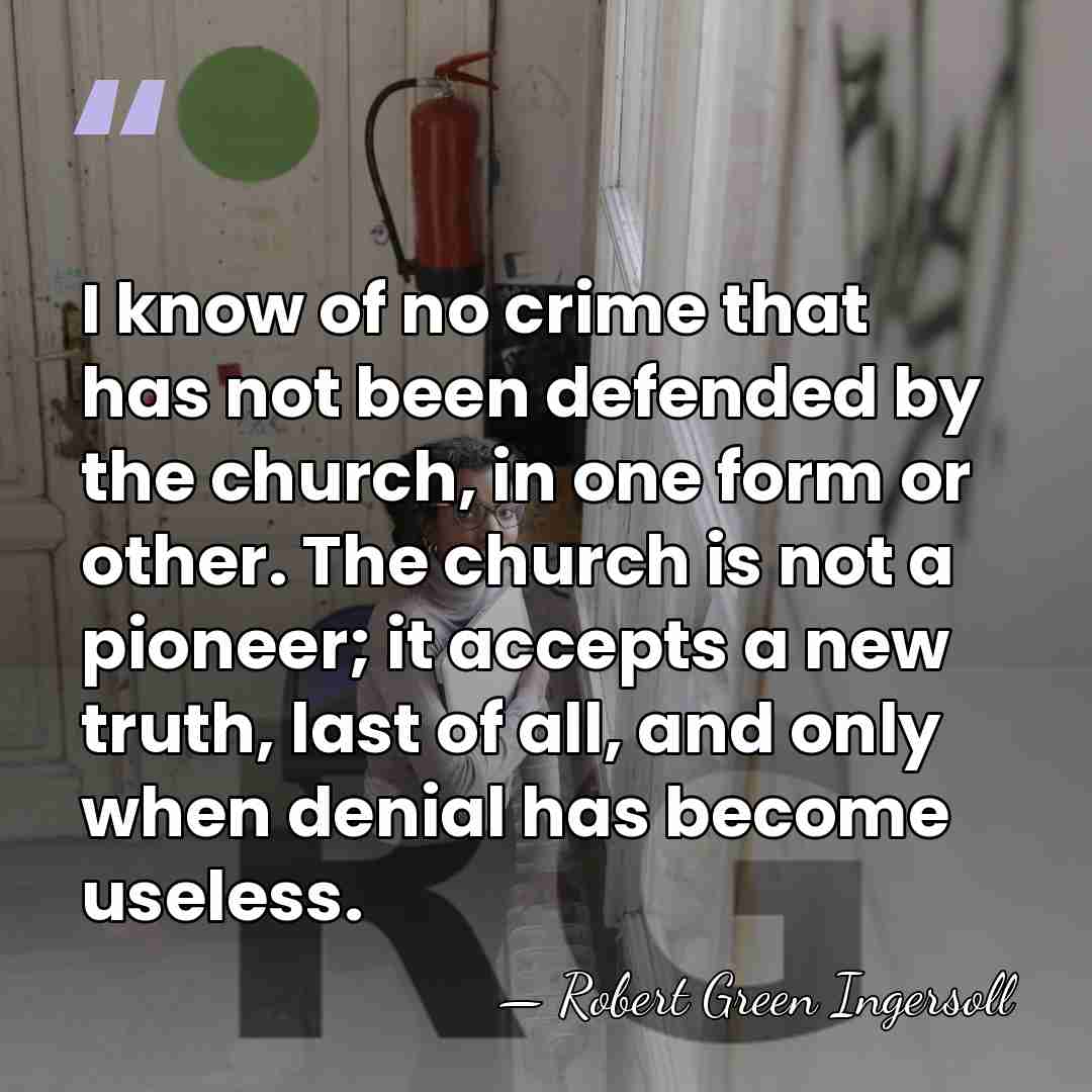I know of no crime that has not been defended by the&hellip; - Robert Green Ingersoll