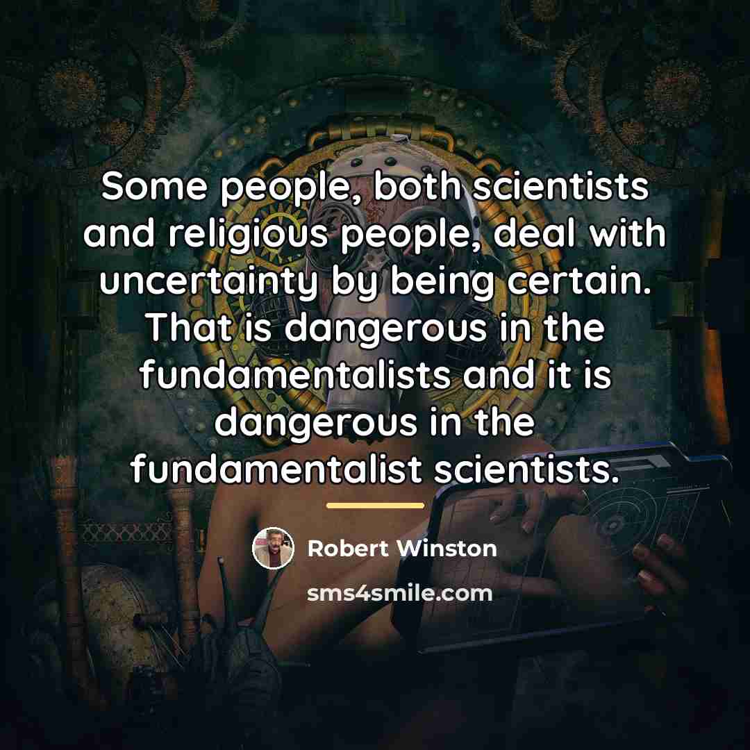 “Some people, both scientists and religious people, deal with uncertainty…” quote by Robert Winston