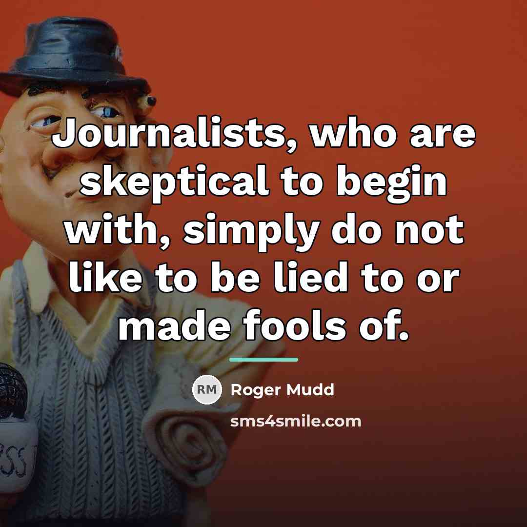 “Journalists, who are skeptical to begin with, simply do not…” quote by Roger Mudd